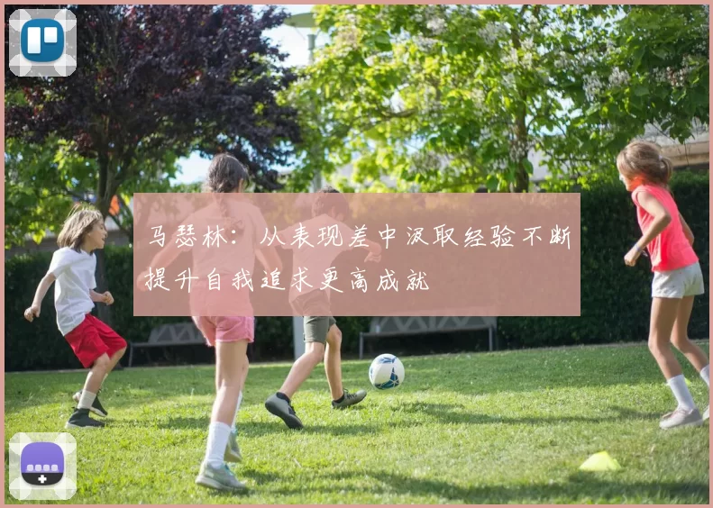 马瑟林：从表现差中汲取经验不断提升自我追求更高成就