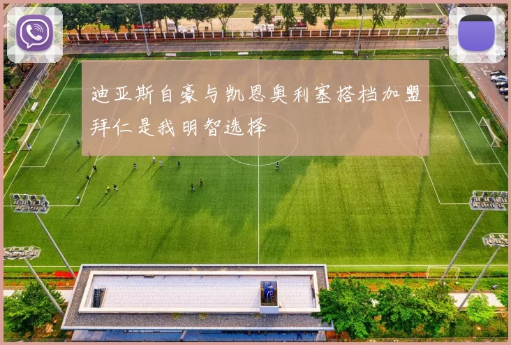 迪亚斯自豪与凯恩奥利塞搭档加盟拜仁是我明智选择